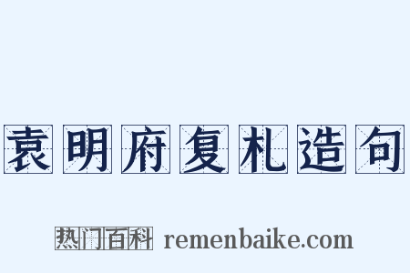 袁明府复札造句是什么意思的图片